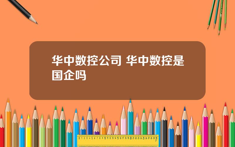 华中数控公司 华中数控是国企吗